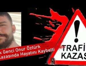 Türk genci Onur Öztürk trafik kazasında hayatını kaybetti