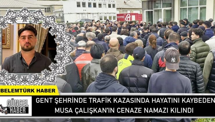 Belçika’nın Gent şehrinde trafik kazasında hayatını kaybeden Musa Çalışkan’ın cenaze namazı kılındı