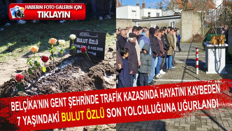 Gent şehrinde trafik kazasında hayatını kaybeden 7 yaşındaki Bulut Özlü toprağa verildi
