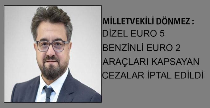 Brüksel Bölge Milletvekili Dönmez, dizel Euro 5 ve benzinli Euro 2 araçları kapsayan cezaların iptal edildiğini duyurdu.