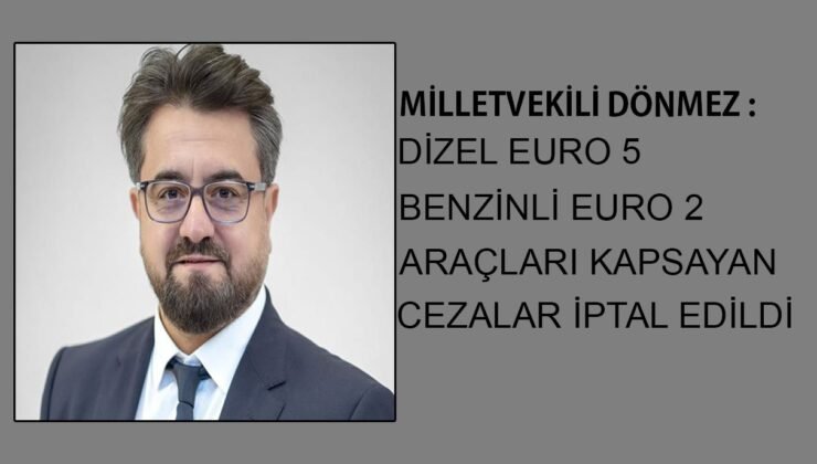 Brüksel Bölge Milletvekili Dönmez, dizel Euro 5 ve benzinli Euro 2 araçları kapsayan cezaların iptal edildiğini duyurdu.