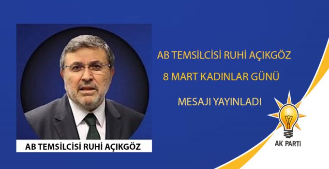 AB Temsilcisi Ruhi Açıkgöz 8 Mart Dünya Kadınlar Günü vesilesiyle bir kutlama mesaj yayınladı