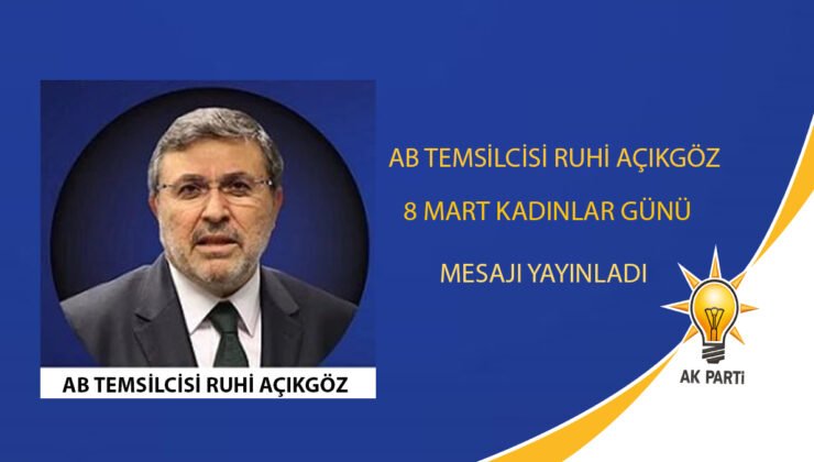 AB Temsilcisi Ruhi Açıkgöz 8 Mart Dünya Kadınlar Günü vesilesiyle bir kutlama mesaj yayınladı