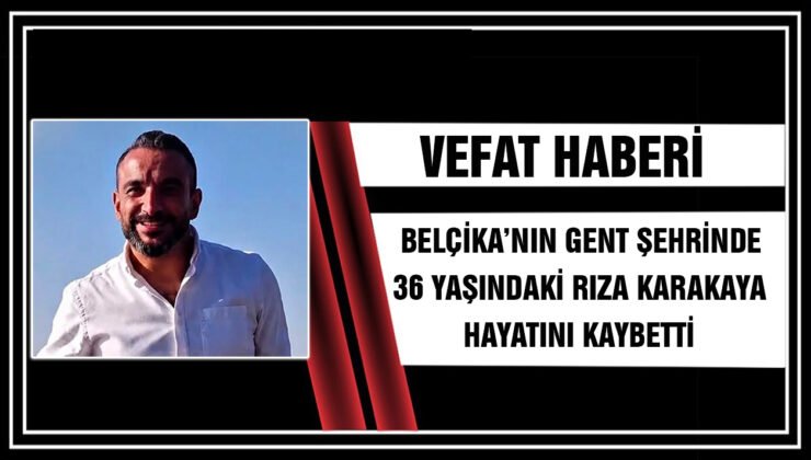 Belçika’nın Gent şehrinde 36 yaşındaki Rıza Karakaya hayatını kaybetti
