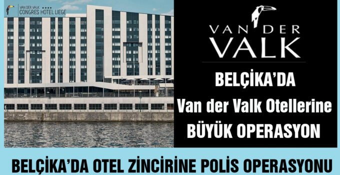 Belçika’da Van der Valk Otellerine büyük operasyon