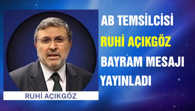 Brüksel AB Temsilcisi Ruhi Açıkgöz bayram mesajı yayınladı