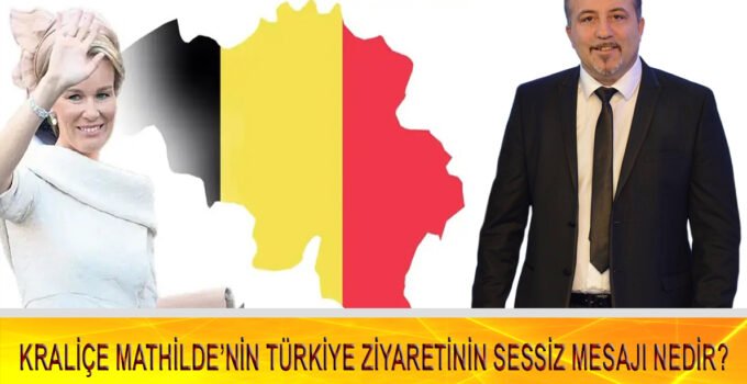 Kraliçe Mathilde’nin Türkiye Ziyaretinin Sessiz Mesajı Nedir?