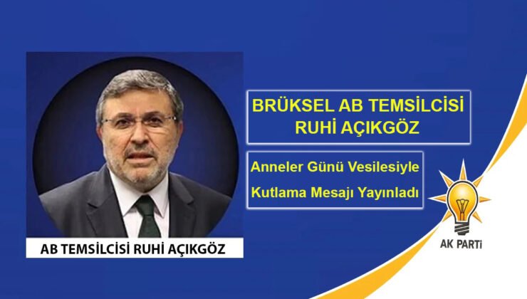Brüksel AB Temsilcisi Ruhi Açıkgöz’den Anneler Günü Mesajı