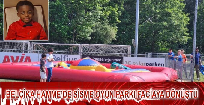 Belçika Hamme’de şişme oyun parkı faciaya dönüştü: 7 yaşındaki çocuk öldü