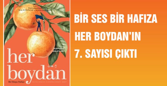 Bir Ses, Bir Hafıza: Her Boydan’ın 7. Sayısı Çıktı!