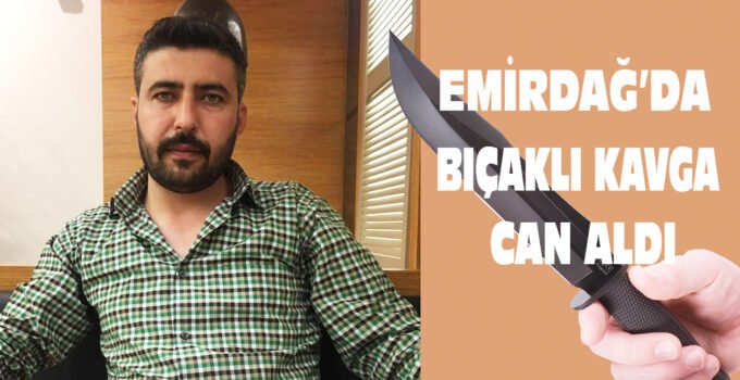 Emirdağ’daki Bıçaklı Kavga Can Aldı: Gürbüz Köroğlu Hayatını Kaybetti