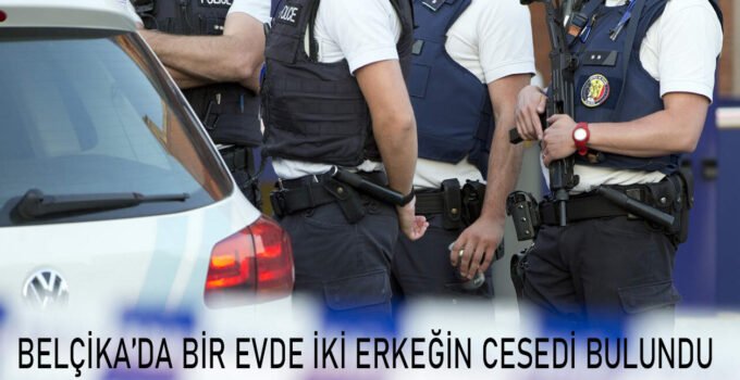 Belçika’da bir evde ileri derecede çürümüş iki erkek cesedi bulundu