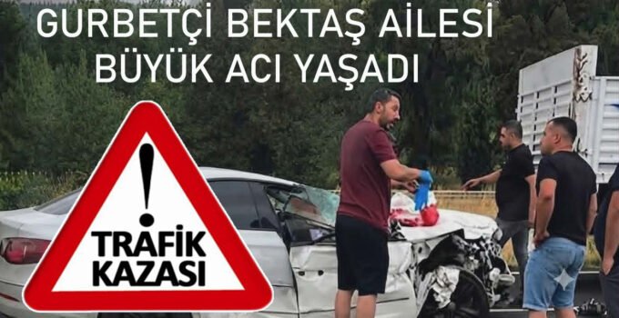 Memlekete Acı Yolculuk : Gurbetçi Bektaş ailesi kaza yaptı