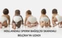 Hollandalı Sperm Bağışçısı Skandalı Belçika’ya Uzandı
