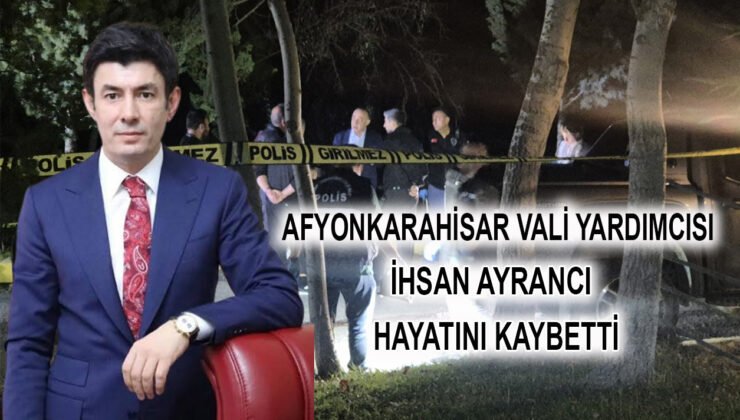 Afyonkarahisar’da aracında silahla vurulmuş olarak bulunan vali yardımcısı İhsan Ayrancı hayatını kaybetti.
